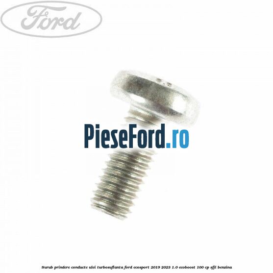 Surub prindere conducte ulei turbosuflanta Ford EcoSport 2019-2023 1.0 EcoBoost 100 cp Surub prindere conducte ulei turbosuflanta Ford EcoSport 2019-2023 1.0 EcoBoost 100 cp SFJL benzina