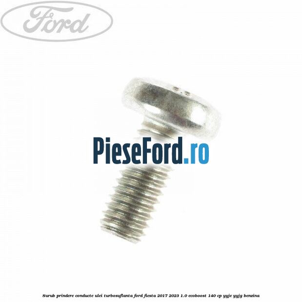 Surub prindere conducte ulei turbosuflanta Ford Fiesta 2017-2023 1.0 EcoBoost 140 cp Surub prindere conducte ulei turbosuflanta Ford Fiesta 2017-2023 1.0 EcoBoost 140 cp YYJE, YYJG benzina