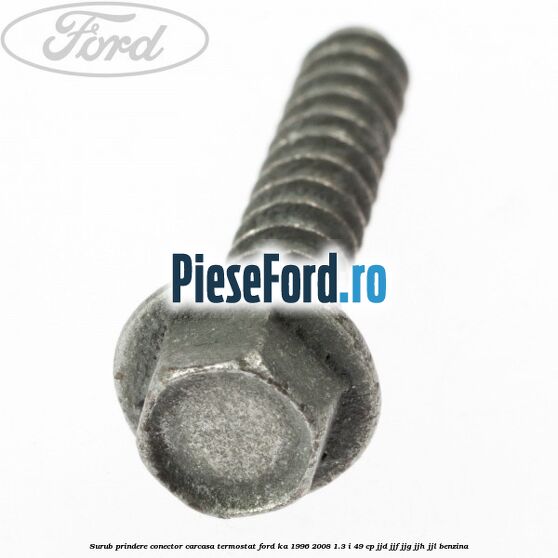 Surub prindere conector carcasa termostat Ford Ka 1996-2008 1.3 i 49 cp JJD, JJF, JJG, JJH, JJL benzina