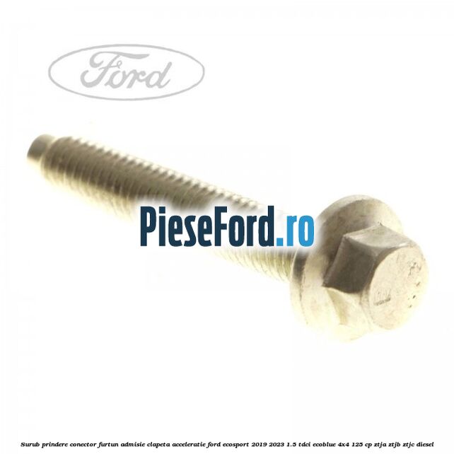 Surub prindere conector furtun admisie clapeta acceleratie Ford EcoSport 2019-2023 1.5 TDCi EcoBlue 4x4 125 cp ZTJA, ZTJB, ZTJC diesel