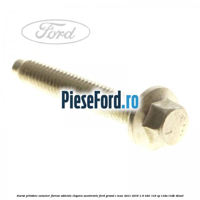 Surub prindere conector furtun admisie clapeta acceleratie Ford Grand C-Max 2011-2015 1.6 TDCi 115 cp T1DA, T1DB diesel