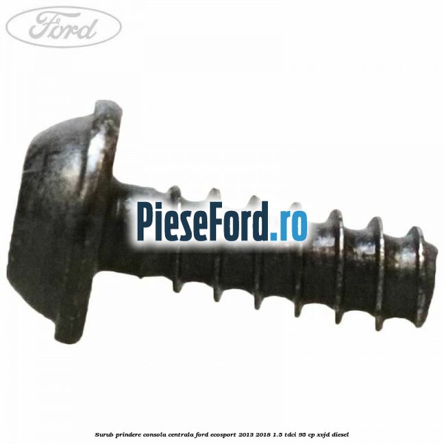 Surub prindere consola centrala Ford EcoSport 2013-2018 1.5 TDCi 95 cp XVJD diesel