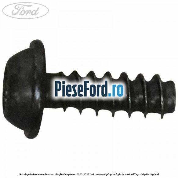 Surub prindere consola centrala Ford Explorer 2020-2023 3.0 EcoBoost Plug-in Hybrid AWD 457 cp C30PDTX hybrid