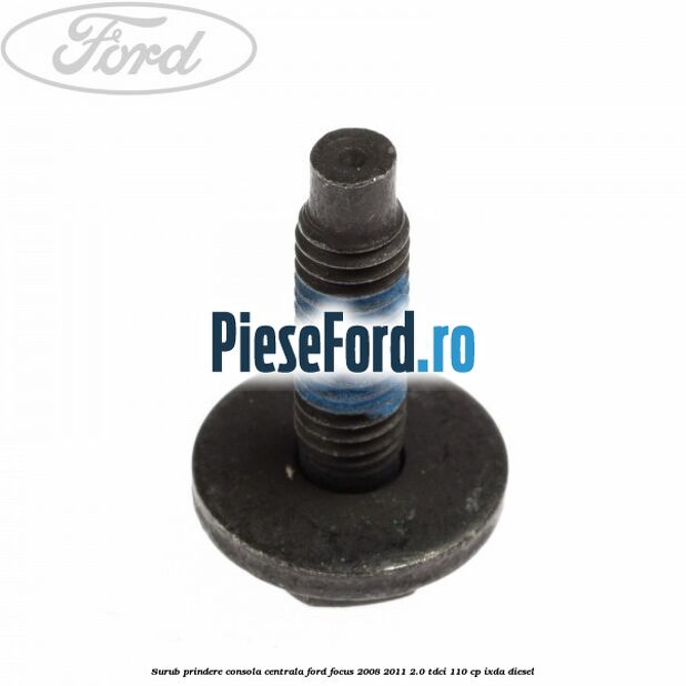 Surub prindere consola centrala Ford Focus 2008-2011 2.0 TDCi 110 cp Surub prindere consola centrala Ford Focus 2008-2011 2.0 TDCi 110 cp IXDA diesel