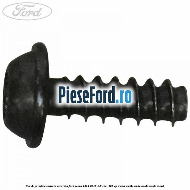 Surub prindere consola centrala Ford Focus 2014-2018 1.5 TDCi 120 cp XWDA, XWDB, XWDC, XWDD, XWDE diesel