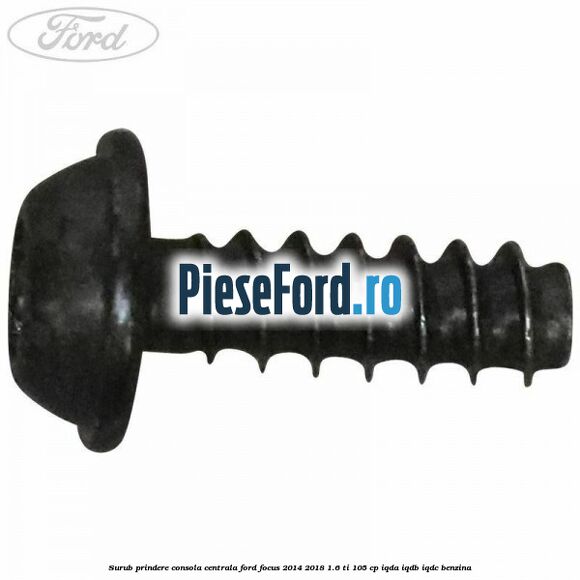 Surub prindere consola centrala Ford Focus 2014-2018 1.6 Ti 105 cp Surub prindere consola centrala Ford Focus 2014-2018 1.6 Ti 105 cp IQDA, IQDB, IQDC benzina