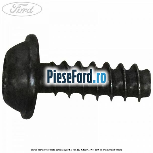 Surub prindere consola centrala Ford Focus 2014-2018 1.6 Ti 125 cp PNDA, PNDD benzina