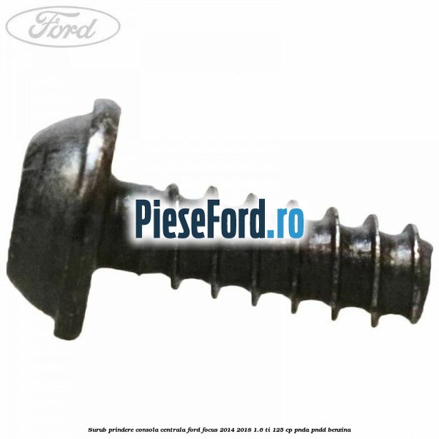 Surub prindere consola centrala Ford Focus 2014-2018 1.6 Ti 125 cp PNDA, PNDD benzina
