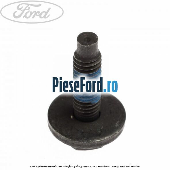 Surub prindere consola centrala Ford Galaxy 2015-2023 2.0 EcoBoost 240 cp R9CD, R9CI benzina