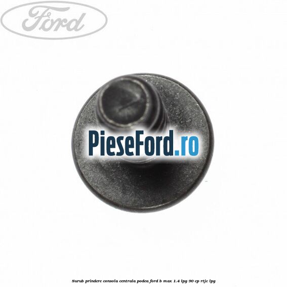 Surub prindere consola centrala, podea Ford B-Max 1.4 LPG 90 cp Surub prindere consola centrala, podea Ford B-Max 1.4 LPG 90 cp RTJC LPG