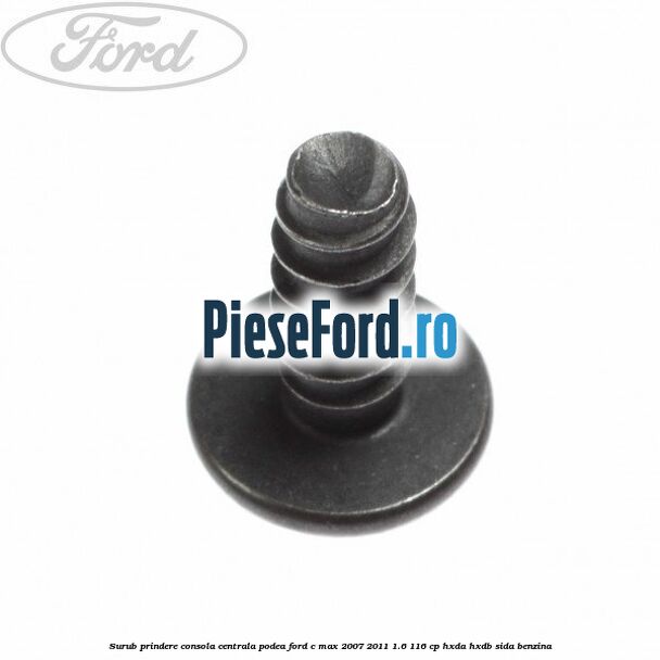 Surub prindere consola centrala, podea Ford C-Max 2007-2011 1.6 116 cp HXDA, HXDB, SIDA benzina