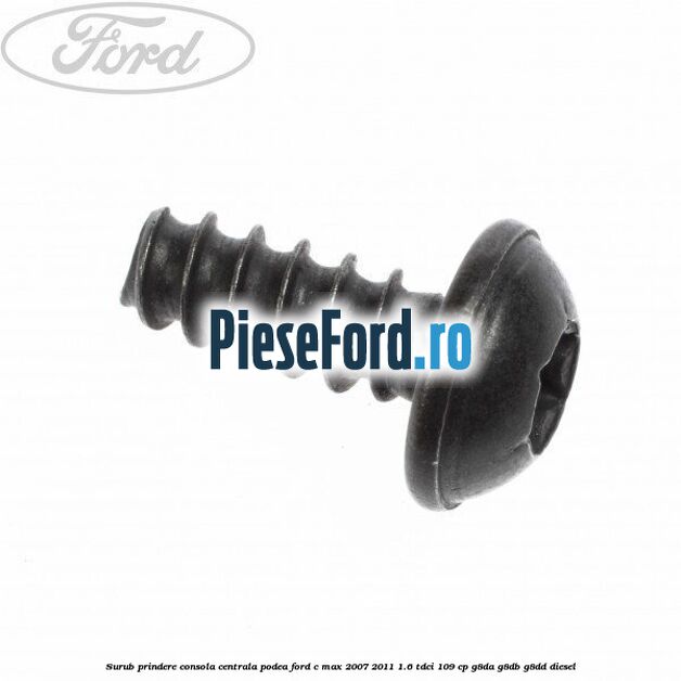 Surub prindere consola centrala, podea Ford C-Max 2007-2011 1.6 TDCi 109 cp G8DA, G8DB, G8DD diesel