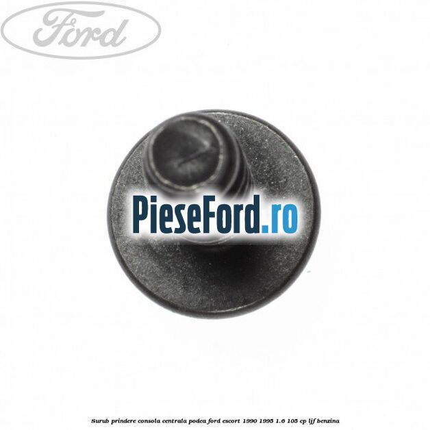 Surub prindere consola centrala, podea Ford Escort 1990-1995 1.6 105 cp LJF benzina