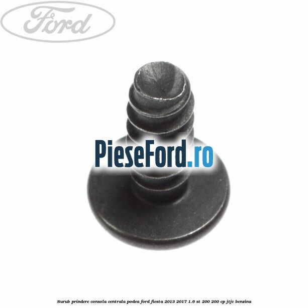 Surub prindere consola centrala, podea Ford Fiesta 2013-2017 1.6 ST 200 200 cp JTJC benzina