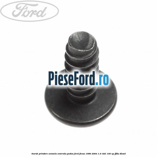 Surub prindere consola centrala, podea Ford Focus 1998-2004 1.8 TDCi 100 cp FFDA diesel