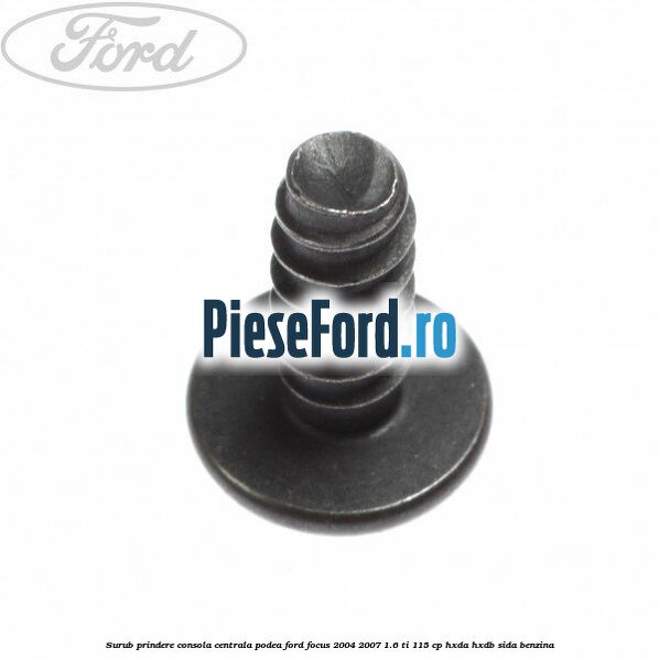 Surub prindere consola centrala, podea Ford Focus 2004-2007 1.6 Ti 115 cp HXDA, HXDB, SIDA benzina