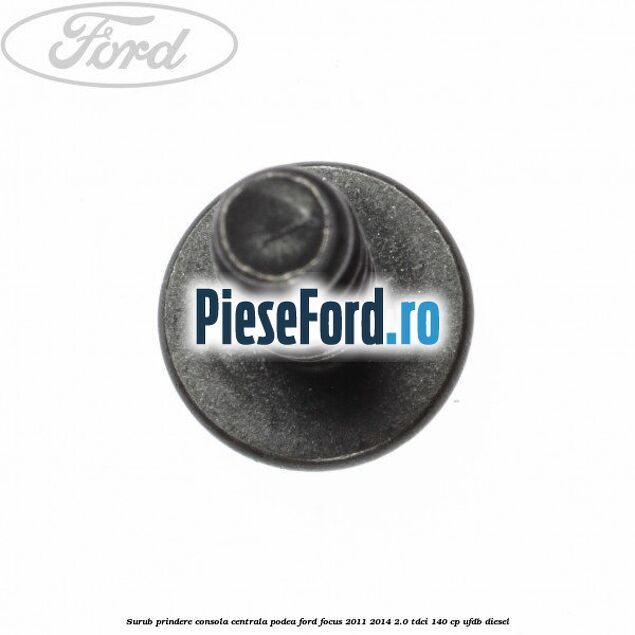 Surub prindere consola centrala, podea Ford Focus 2011-2014 2.0 TDCi 140 cp UFDB diesel