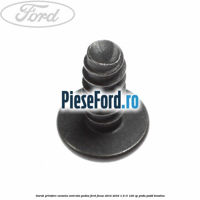 Surub prindere consola centrala, podea Ford Focus 2014-2018 1.6 Ti 125 cp PNDA, PNDD benzina