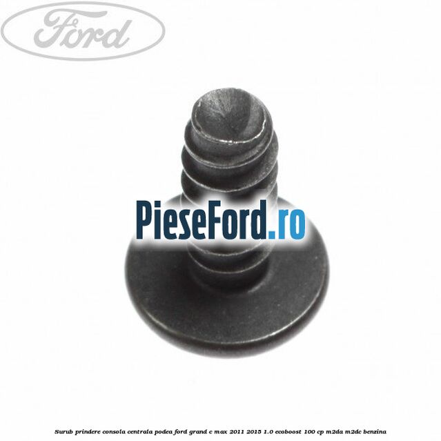Surub prindere consola centrala, podea Ford Grand C-Max 2011-2015 1.0 EcoBoost 100 cp Surub prindere consola centrala, podea Ford Grand C-Max 2011-2015 1.0 EcoBoost 100 cp M2DA, M2DC benzina