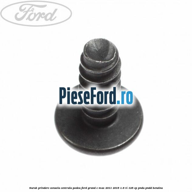 Surub prindere consola centrala, podea Ford Grand C-Max 2011-2015 1.6 Ti 125 cp PNDA, PNDD benzina