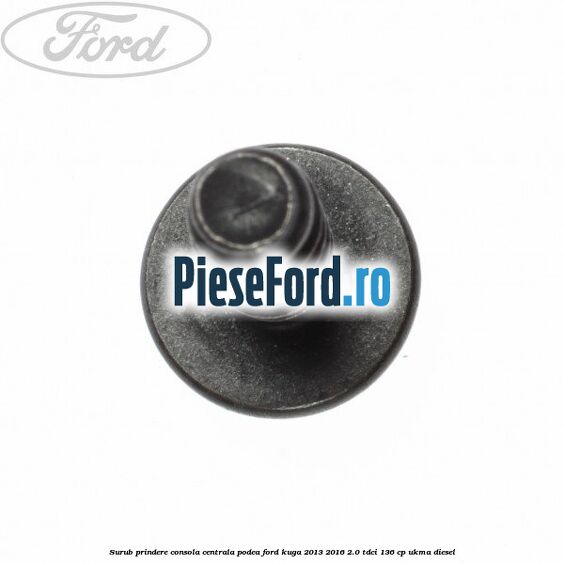 Surub prindere consola centrala, podea Ford Kuga 2013-2016 2.0 TDCi 136 cp UKMA diesel