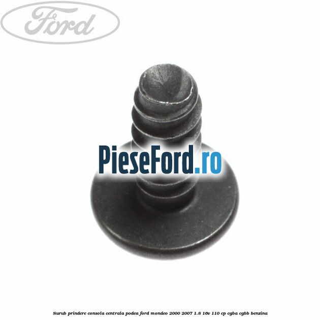 Surub prindere consola centrala, podea Ford Mondeo 2000-2007 1.8 16V 110 cp Surub prindere consola centrala, podea Ford Mondeo 2000-2007 1.8 16V 110 cp CGBA, CGBB benzina