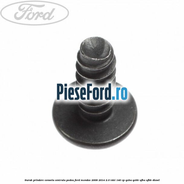 Surub prindere consola centrala, podea Ford Mondeo 2008-2014 2.0 TDCi 140 cp QXBA, QXBB, UFBA, UFBB diesel