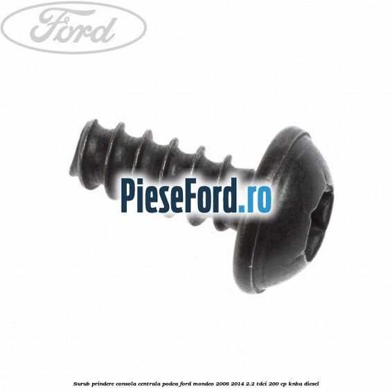 Surub prindere consola centrala, podea Ford Mondeo 2008-2014 2.2 TDCi 200 cp Surub prindere consola centrala, podea Ford Mondeo 2008-2014 2.2 TDCi 200 cp KNBA diesel