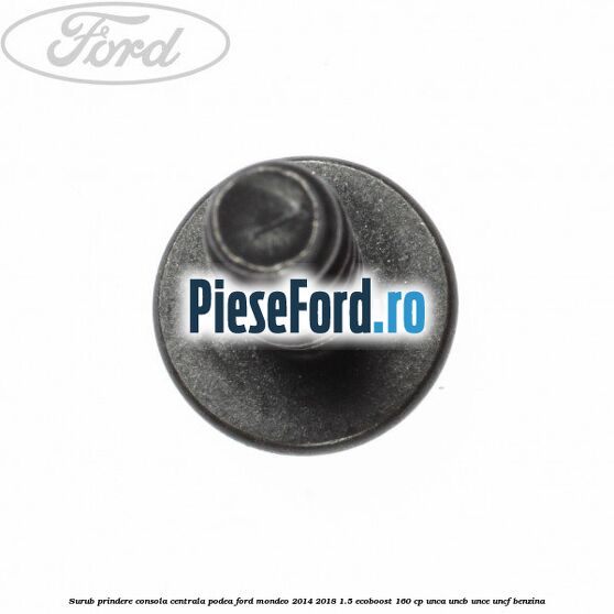 Surub prindere consola centrala, podea Ford Mondeo 2014-2018 1.5 EcoBoost 160 cp UNCA, UNCB, UNCE, UNCF benzina