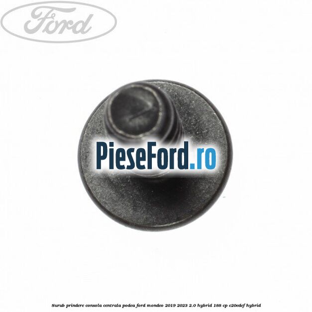Surub prindere consola centrala, podea Ford Mondeo 2019-2023 2.0 Hybrid 188 cp Surub prindere consola centrala, podea Ford Mondeo 2019-2023 2.0 Hybrid 188 cp C20EDEF hybrid
