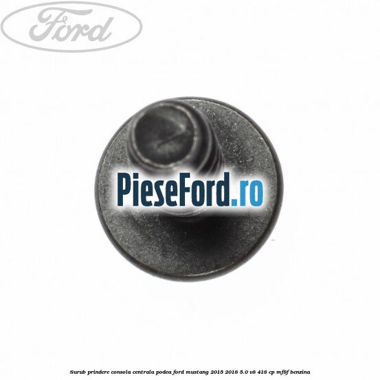 Surub prindere consola centrala, podea Ford Mustang 2015-2018 5.0 V8 418 cp Surub prindere consola centrala, podea Ford Mustang 2015-2018 5.0 V8 418 cp MF8F benzina