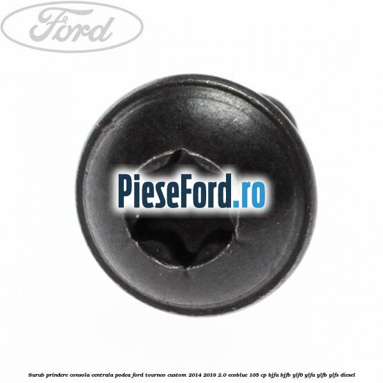 Surub prindere consola centrala, podea Ford Tourneo Custom 2014-2018 2.0 EcoBlue 105 cp BJFA, BJFB, YLF6, YLFA, YLFB, YLFS diesel