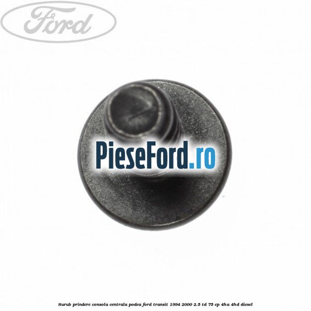 Surub prindere consola centrala, podea Ford Transit 1994-2000 2.5 TD 75 cp 4HA, 4HD diesel