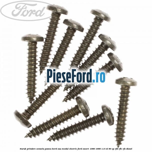 Surub prindere consola panou bord sau modul electric Ford Escort 1990-1995 1.8 TD 90 cp Surub prindere consola panou bord sau modul electric Ford Escort 1990-1995 1.8 TD 90 cp RFD, RFK, RFS diesel