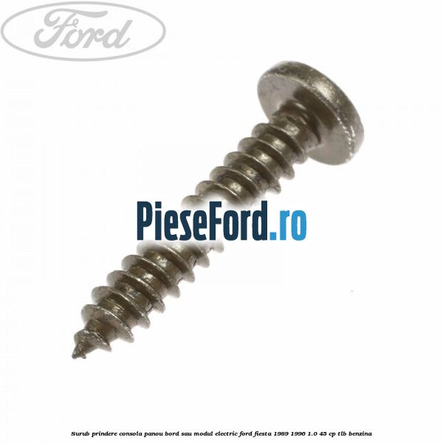 Surub prindere consola panou bord sau modul electric Ford Fiesta 1989-1996 1.0 45 cp Surub prindere consola panou bord sau modul electric Ford Fiesta 1989-1996 1.0 45 cp TLB benzina