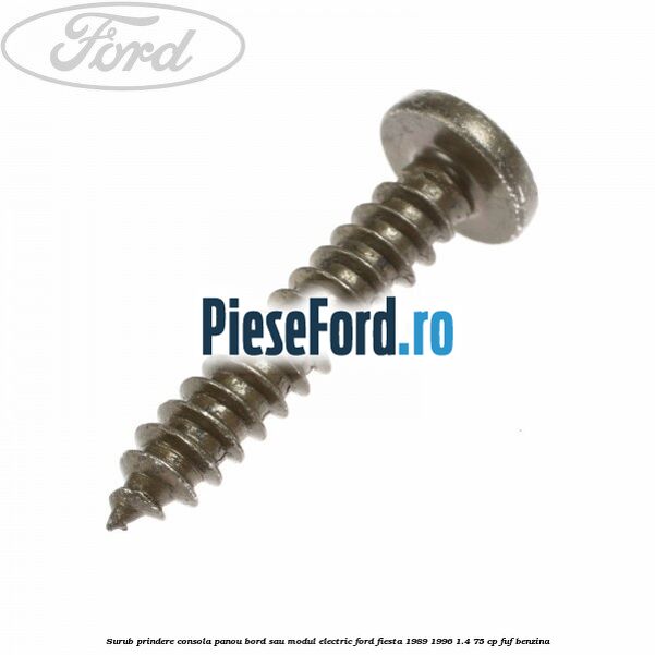 Surub prindere consola panou bord sau modul electric Ford Fiesta 1989-1996 1.4 75 cp FUF benzina
