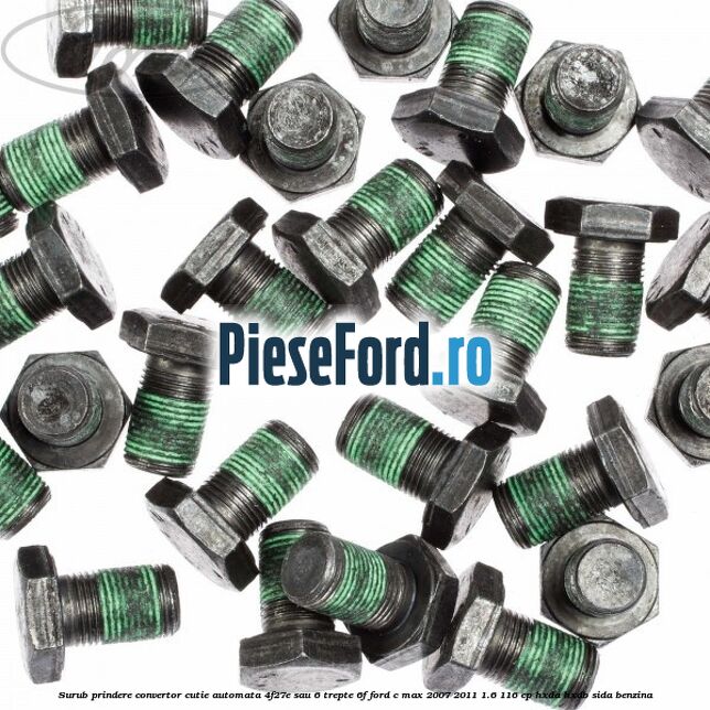 Surub prindere convertor cutie automata 4F27E sau 6 trepte 6F Ford C-Max 2007-2011 1.6 116 cp HXDA, HXDB, SIDA benzina
