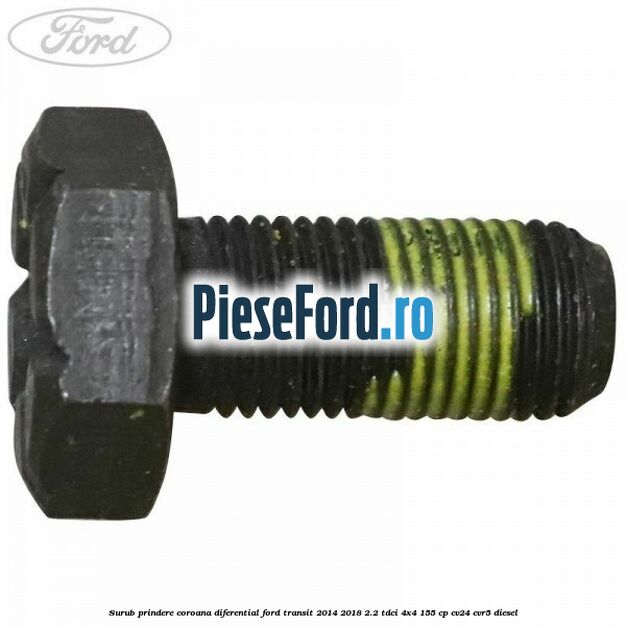 Surub prindere coroana diferential Ford Transit 2014-2018 2.2 TDCi 4x4 155 cp CV24, CVR5 diesel