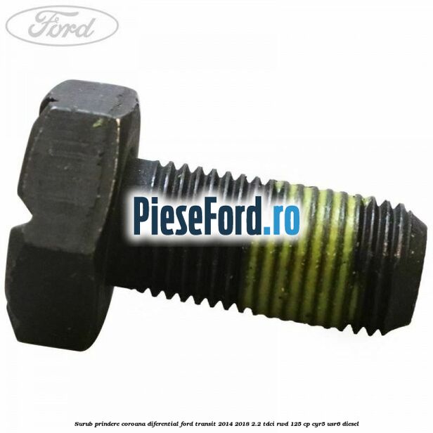 Surub prindere coroana diferential Ford Transit 2014-2018 2.2 TDCi RWD 125 cp Surub prindere coroana diferential Ford Transit 2014-2018 2.2 TDCi RWD 125 cp CYR5, USR6 diesel