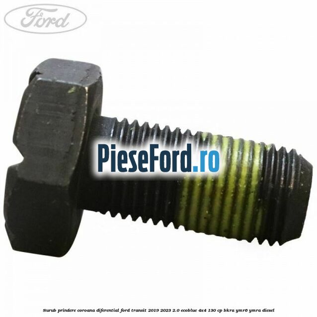 Surub prindere coroana diferential Ford Transit 2019-2023 2.0 EcoBlue 4x4 130 cp BKRA, YMR6, YMRA diesel