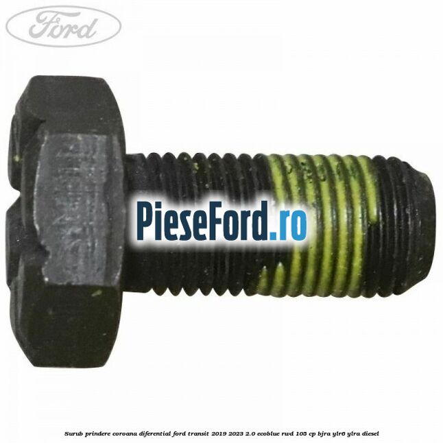 Surub prindere coroana diferential Ford Transit 2019-2023 2.0 EcoBlue RWD 105 cp Surub prindere coroana diferential Ford Transit 2019-2023 2.0 EcoBlue RWD 105 cp BJRA, YLR6, YLRA diesel