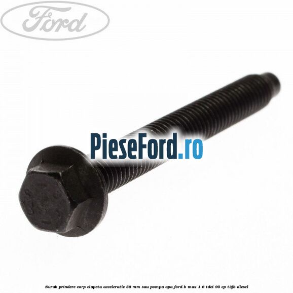 Surub prindere corp clapeta acceleratie 56 mm sau pompa apa Ford B-Max 1.6 TDCi 95 cp T3JB diesel