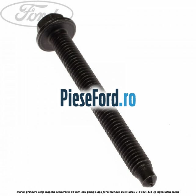 Surub prindere corp clapeta acceleratie 56 mm sau pompa apa Ford Mondeo 2014-2018 1.6 TDCi 115 cp NGCA, U3CA diesel