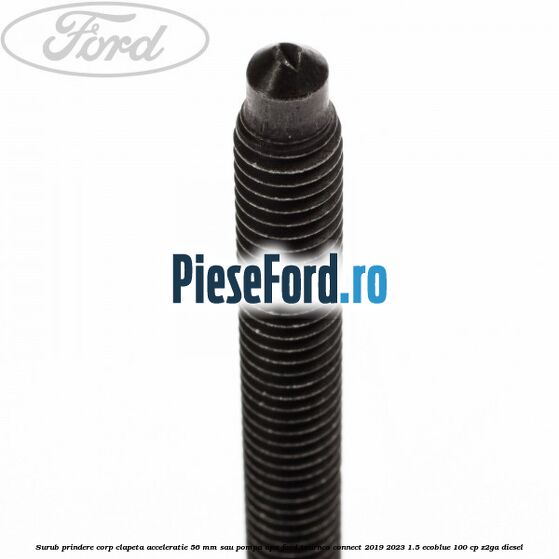 Surub prindere corp clapeta acceleratie 56 mm sau pompa apa Ford Tourneo Connect 2019-2023 1.5 EcoBlue 100 cp Z2GA diesel