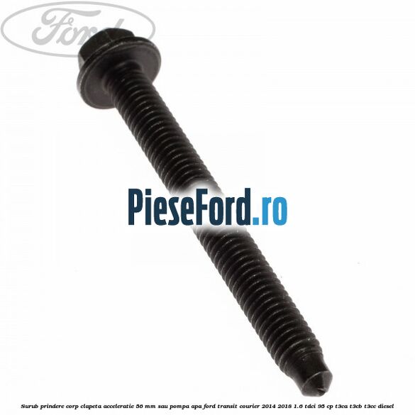 Surub prindere corp clapeta acceleratie 56 mm sau pompa apa Ford Transit Courier 2014-2018 1.6 TDCi 95 cp T3CA, T3CB, T3CC diesel
