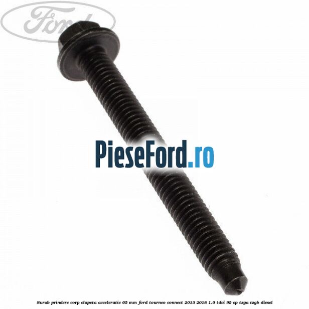 Surub prindere corp clapeta acceleratie 65 mm Ford Tourneo Connect 2013-2018 1.6 TDCi 95 cp Surub prindere corp clapeta acceleratie 65 mm Ford Tourneo Connect 2013-2018 1.6 TDCi 95 cp TZGA, TZGB diesel