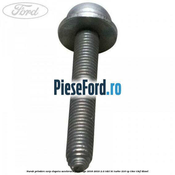 Surub prindere corp clapeta acceleratie Ford Edge 2016-2018 2.0 TDCi Bi-Turbo 210 cp T9CE, T9CF diesel