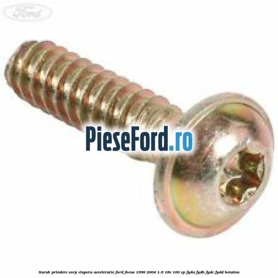 Surub prindere corp clapeta acceleratie Ford Focus 1998-2004 1.6 16V 100 cp FYDA, FYDB, FYDC, FYDD benzina