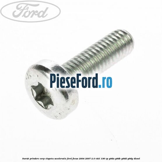 Surub prindere corp clapeta acceleratie Ford Focus 2004-2007 2.0 TDCi 136 cp G6DA, G6DB, G6DD, G6DG diesel