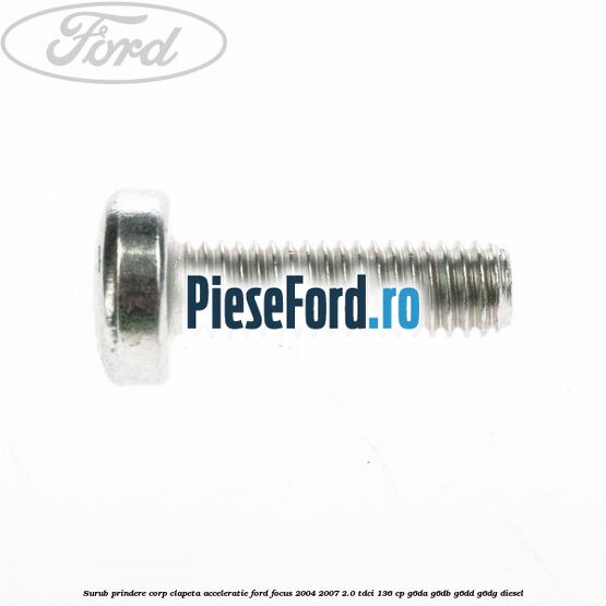 Surub prindere corp clapeta acceleratie Ford Focus 2004-2007 2.0 TDCi 136 cp G6DA, G6DB, G6DD, G6DG diesel